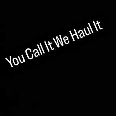 You Call it we haul it